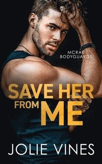 bokomslag Save Her from Me (McRae Bodyguards, #2)