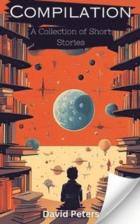 bokomslag Compilation: A Collection of Short Stories