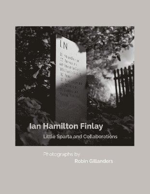 Ian Hamilton Finlay Little Sparta and Collaborations, Photographs by Robin Gillanders, Inbunden