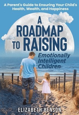 Elizabeth Benson - Roadmap to Raising Emotionally Intelligent Children, Häftad
