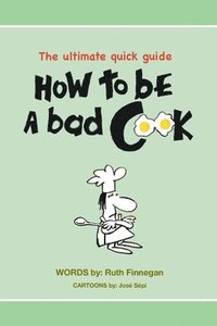 bokomslag How to be a BAD cook: The Ultimate Quick Guide