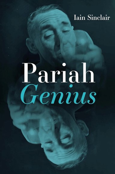 Iain Sinclair - Pariah Genius, Inbunden