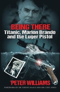 bokomslag Being There: Titanic, Marlon Brando and the Luger Pistol