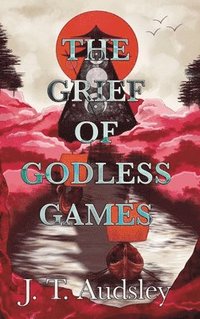 bokomslag The Grief Of Godless Games