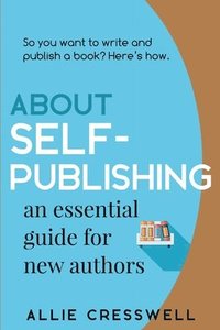 bokomslag About Self-publishing. An Essential Guide for New Authors.