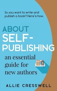 bokomslag About Self-publishing. An Essential Guide for New Authors.