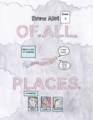 OF. ALL. PLACES. (A comic book by Drew Alot) 1