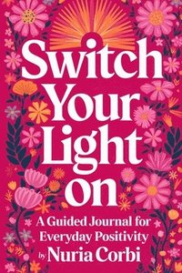 bokomslag Switch Your Light On: A Guided Journal for Everyday Positivity