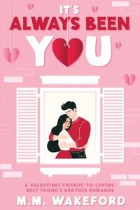 bokomslag It's Always Been You: A Valentines Friends-to-Lovers, Best Friend's Brother Romance