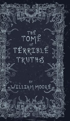 William Moore - Tome of Terrible Truths, Inbunden