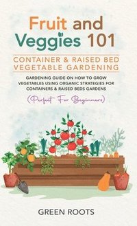 bokomslag Fruit and Veggies 101 - Container & Raised Beds Vegetable Garden