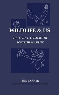 bokomslag Wildlife & Us: The Lives & Legacies of Scottish Wildlife