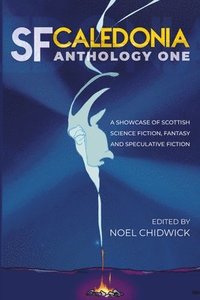 bokomslag SF Caledonia Anthology One: Stories & poetry by Scottish Science Fiction, fantasy and speculative fiction writers: special colour edition