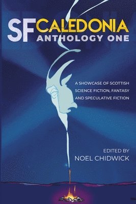 SF Caledonia Anthology One: Stories & poetry by Scottish Science Fiction, fantasy and speculative fiction writers: special colour edition 1