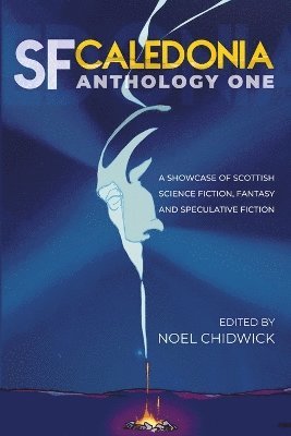 bokomslag SF Caledonia Anthology One: Short stories by Scottish Science Fiction, fantasy and speculative fiction writers.