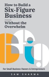 bokomslag How to Build a Six-Figure Business Without the Overwhelm