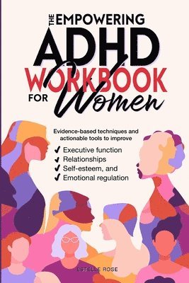 bokomslag The Empowering ADHD Workbook for Women: Evidence-Based Techniques and Actionable Tools to Improve Executive Function, Relationships, Self-Esteem, and