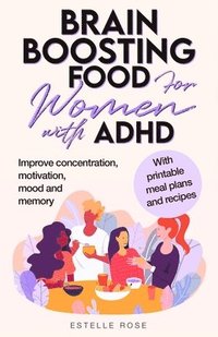 bokomslag Brain Boosting Food for Women with ADHD: Improve Concentration, Motivation and Memory