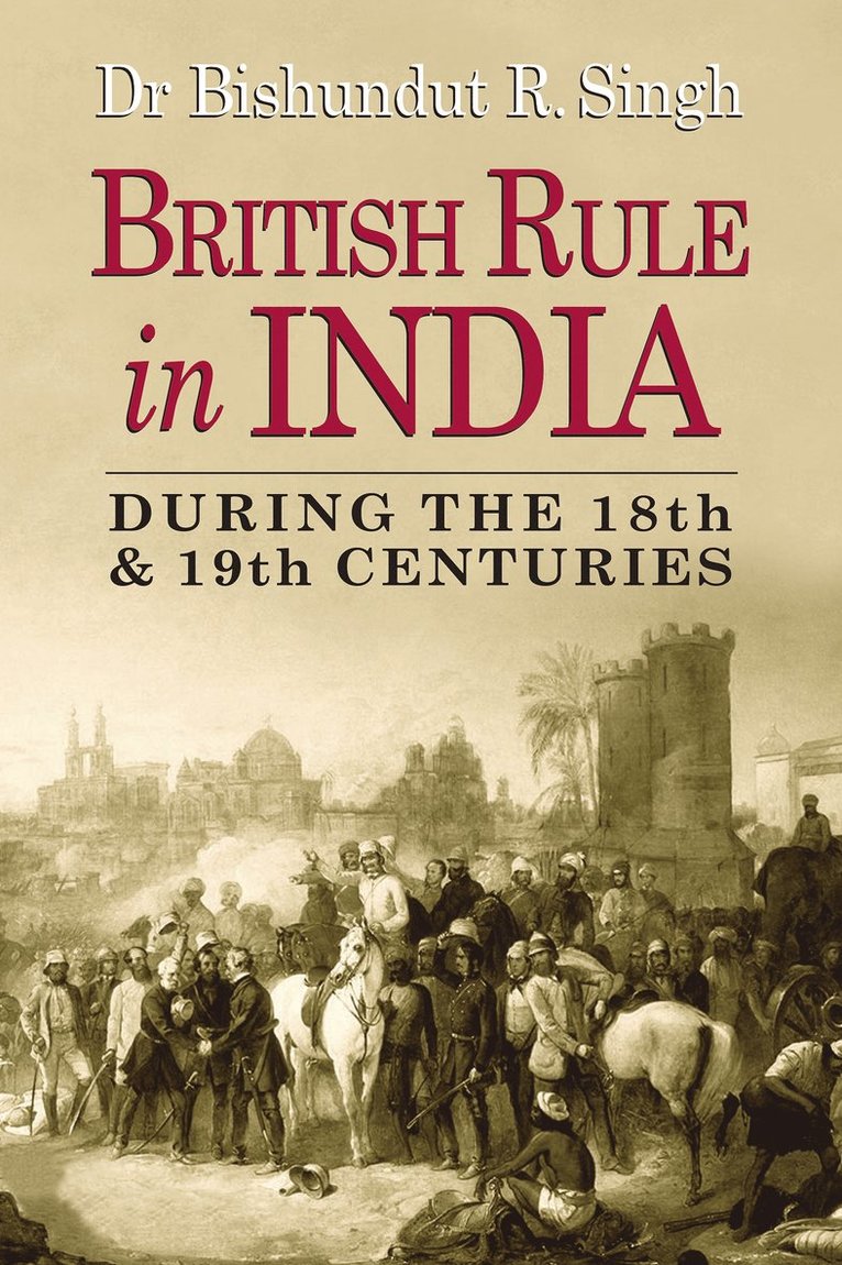 Bishundut R. Singh - British Rule in India During the 18th & 19th Centuries, Häftad