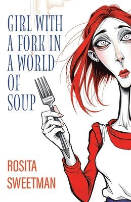 Rosita Sweetman - Girl With A Fork In A World Of Soup, Häftad