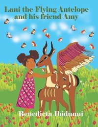 bokomslag Lani The Flying Antelope and his friend Amy: "Children's book, about Lani the flying antelope who lives in the wildlife park with his friend Amy