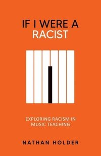 bokomslag If I Were A Racist: Exploring racism in music teaching
