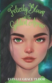 bokomslag Felicity Bloom and the Golden Arrow