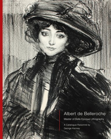 Paul Liss - Albert de Belleroche - Master of Belle Epoque Lithography, A Catalogue Raisonné, Inbunden