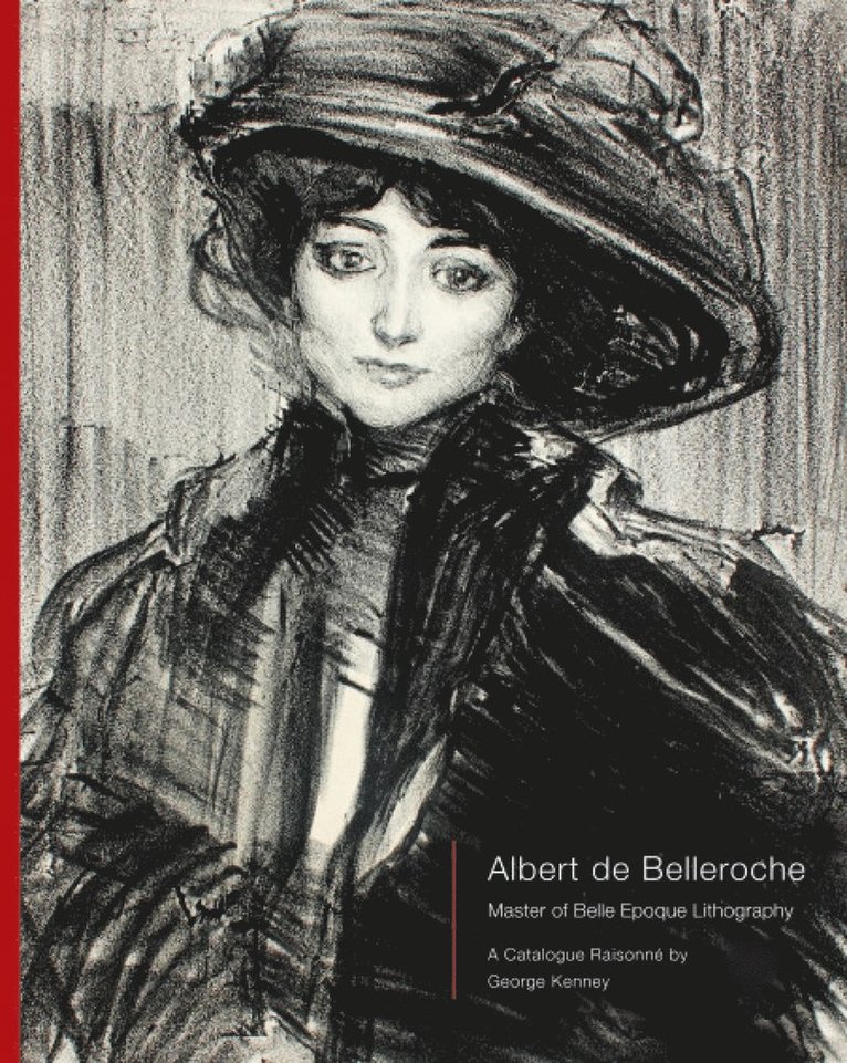 Paul Liss - Albert de Belleroche - Master of Belle Epoque Lithography, A Catalogue Raisonné, Inbunden