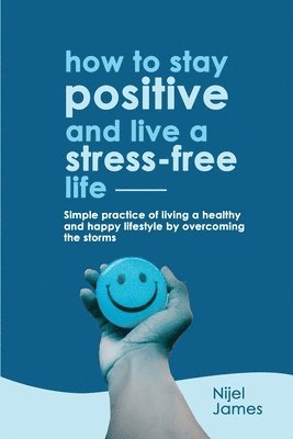 How to Stay Positive and Live a Stress-Free Life 1