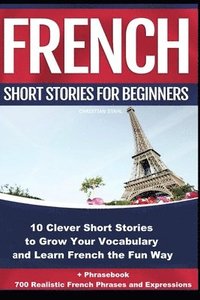 bokomslag French Short Stories for Beginners 10 Clever Short Stories to Grow Your Vocabulary and Learn French the Fun Way