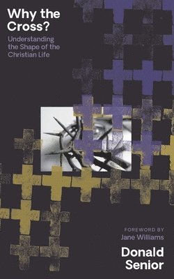 Donald Senior - Why the Cross? Understanding the Shape of the Christian Life, Häftad