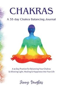 bokomslag Chakras: A 35 Day Practice For Balancing Your Chakras & Allowing Light, Healing & Happiness Into Your Life