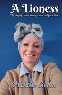 bokomslag A Lioness: My story of cancer, courage, love & friendships