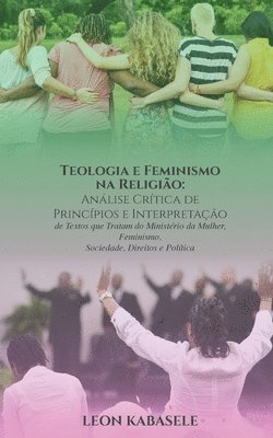 bokomslag Teologia e Feminismo na Religião Análise Crítica de Princípios e Interpretação de Textos que Tratam do Ministério da Mulher, Feminismo, Sociedade, Direitos e Política