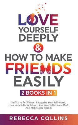 Love Yourself Deeply & How To Make Friends Easily - 2 Books In 1 1
