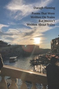bokomslag Poems That Were Written On Trains, But Weren't Written About Trains