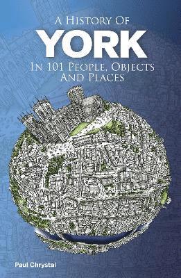 bokomslag A History of York in 101 People, Objects & Places