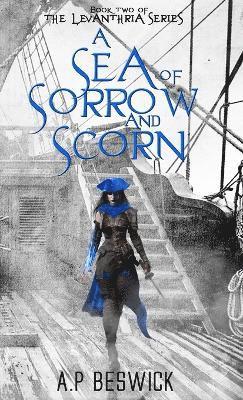 A.P Beswick - Sea Of Sorrow And Scorn, Inbunden