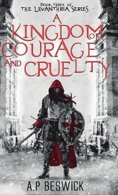 A.P Beswick - Kingdom Of Courage And Cruelty, Inbunden