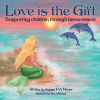 bokomslag Love Is The Gift: Supporting Children Age 6 To 11 Through Bereavement