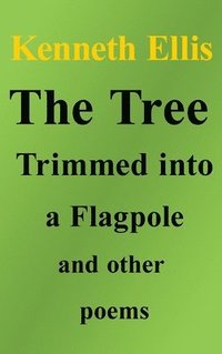 bokomslag The Tree Trimmed into a Flagpole and other poems