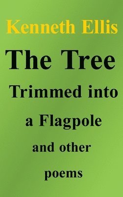 The Tree Trimmed into a Flagpole and other poems 1