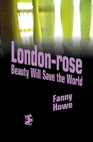 Fanny Howe - London-Rose - Beauty Will Save the World, Häftad