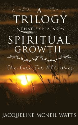 Jacqueline McNeil Watts, Jacqueline Mcneil Watts - Trilogy That Explains Spiritual Growth, Inbunden