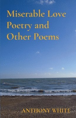 Miserable Love Poetry and Other Poems 1