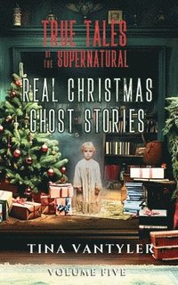 bokomslag True Tales Of The Supernatural: Real Christmas Ghost Stories