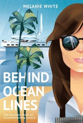 Melanie White - Behind Ocean Lines: The Invisible Price of Accommodating Luxury, Inbunden