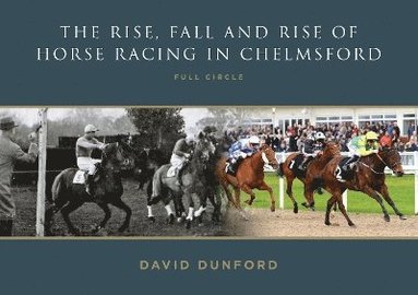 David Dunford - RISE, FALL AND RISE OF HORSE RACING IN CHELMSFORD, Häftad