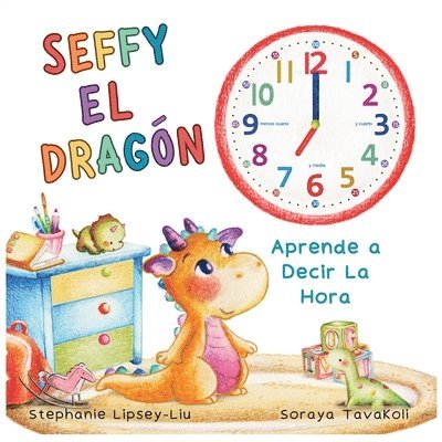 Stephanie Lipsey-Liu - Seffy el Dragón, aprende a decir la hora, Häftad